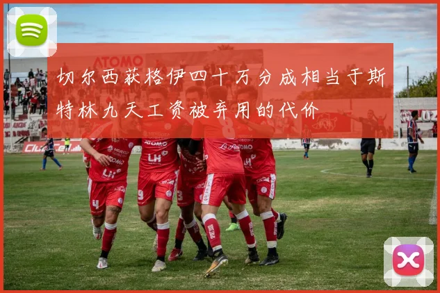 切尔西获格伊四十万分成相当于斯特林九天工资被弃用的代价